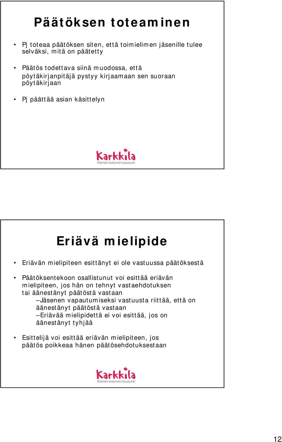 osallistunut voi esittää eriävän mielipiteen, jos hän on tehnyt vastaehdotuksen tai äänestänyt päätöstä vastaan Jäsenen vapautumiseksi vastuusta riittää, että on