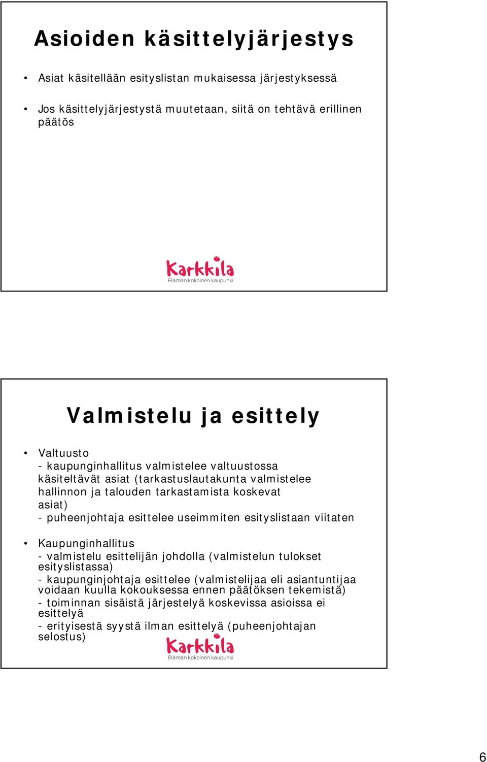 esittelee useimmiten esityslistaan viitaten Kaupunginhallitus - valmistelu esittelijän johdolla (valmistelun tulokset esityslistassa) - kaupunginjohtaja esittelee (valmistelijaa eli