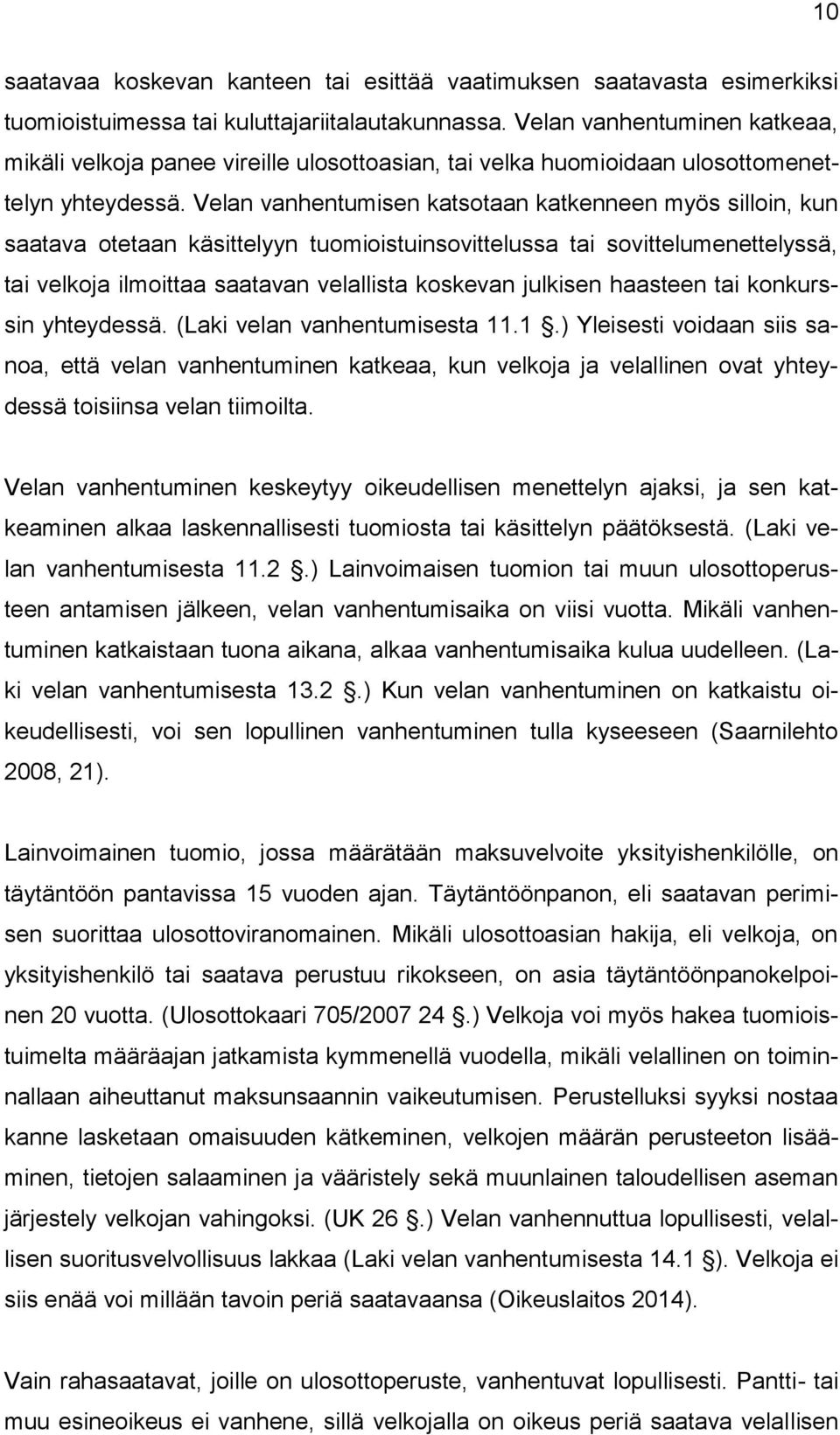 Velan vanhentumisen katsotaan katkenneen myös silloin, kun saatava otetaan käsittelyyn tuomioistuinsovittelussa tai sovittelumenettelyssä, tai velkoja ilmoittaa saatavan velallista koskevan julkisen