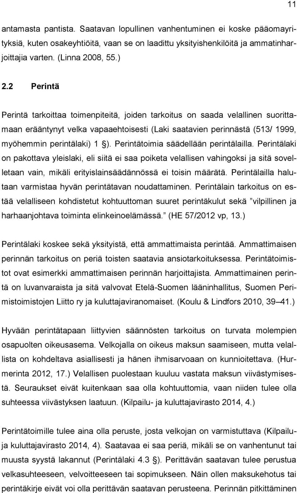 Perintätoimia säädellään perintälailla. Perintälaki on pakottava yleislaki, eli siitä ei saa poiketa velallisen vahingoksi ja sitä sovelletaan vain, mikäli erityislainsäädännössä ei toisin määrätä.