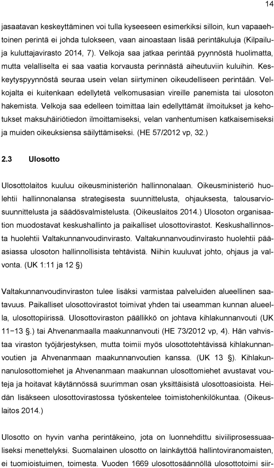 Keskeytyspyynnöstä seuraa usein velan siirtyminen oikeudelliseen perintään. Velkojalta ei kuitenkaan edellytetä velkomusasian vireille panemista tai ulosoton hakemista.