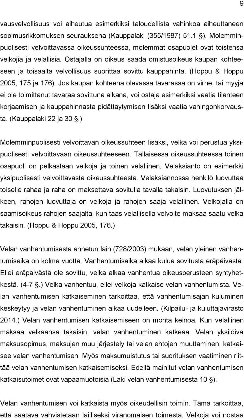 Ostajalla on oikeus saada omistusoikeus kaupan kohteeseen ja toisaalta velvollisuus suorittaa sovittu kauppahinta. (Hoppu & Hoppu 2005, 175 ja 176).