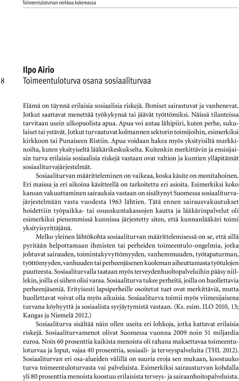 Jotkut turvautuvat kolmannen sektorin toimijoihin, esimerkiksi kirkkoon tai Punaiseen Ristiin. Apua voidaan hakea myös yksityisiltä markkinoilta, kuten yksityiseltä lääkärikeskukselta.