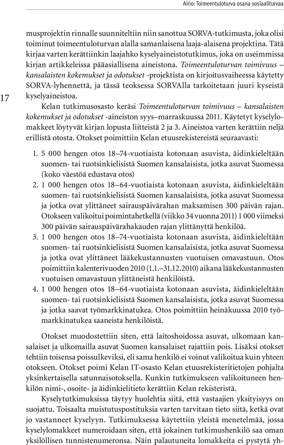 Toimeentuloturvan toimivuus kansalaisten kokemukset ja odotukset projektista on kirjoitusvaiheessa käytetty SORVA lyhennettä, ja tässä teoksessa SORVAlla tarkoitetaan juuri kyseistä kyselyaineistoa.