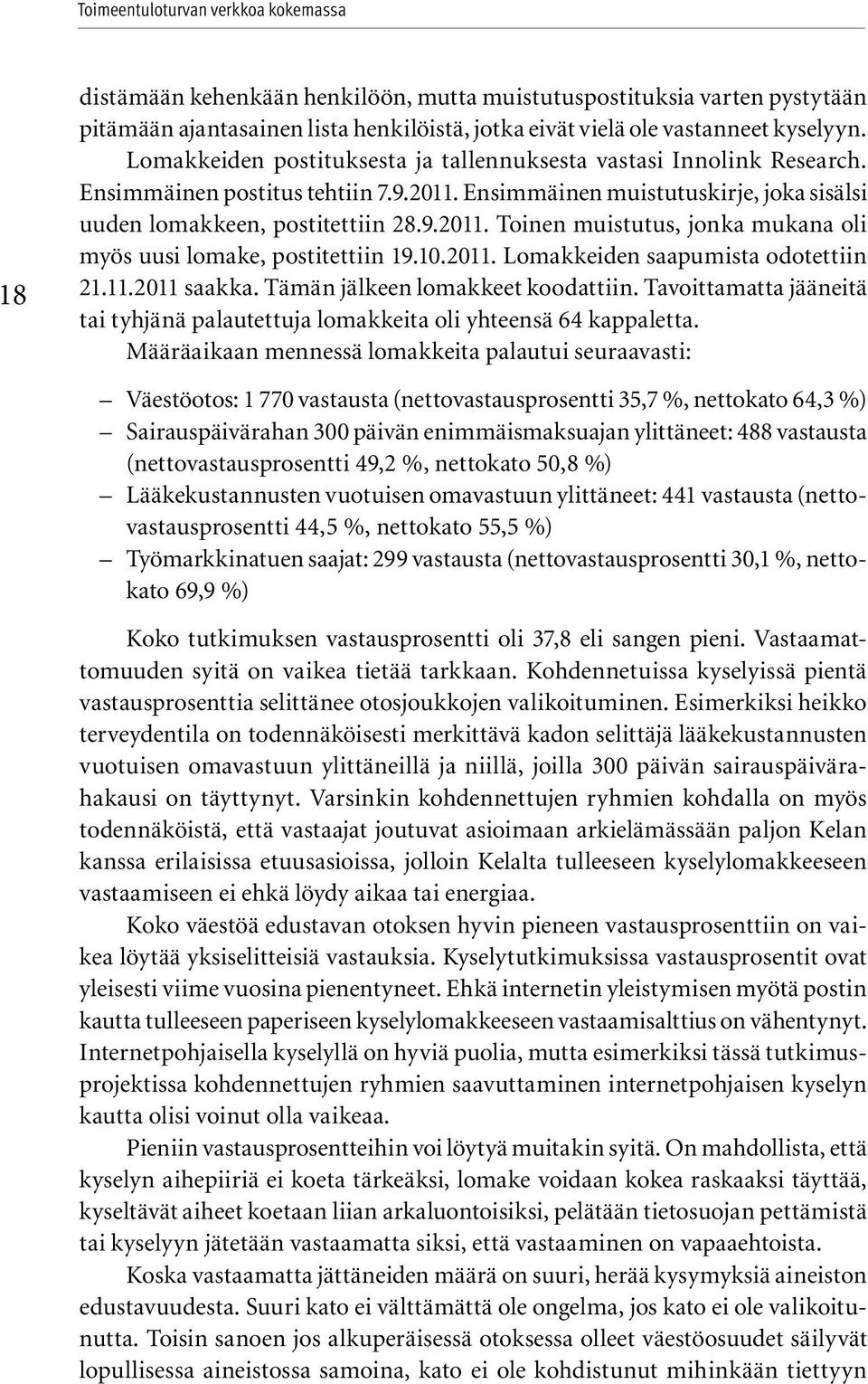 10.2011. Lomakkeiden saapumista odotettiin 21.11.2011 saakka. Tämän jälkeen lomakkeet koodattiin. Tavoittamatta jääneitä tai tyhjänä palautettuja lomakkeita oli yhteensä 64 kappaletta.