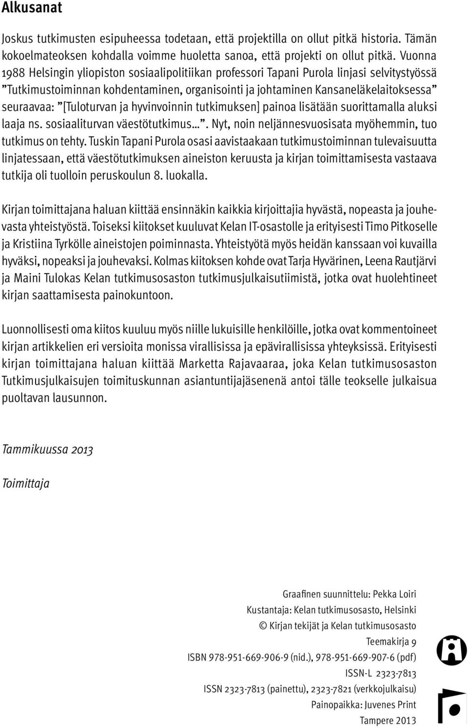 [Tuloturvan ja hyvinvoinnin tutkimuksen] painoa lisätään suorittamalla aluksi laaja ns. sosiaaliturvan väestötutkimus. Nyt, noin neljännesvuosisata myöhemmin, tuo tutkimus on tehty.