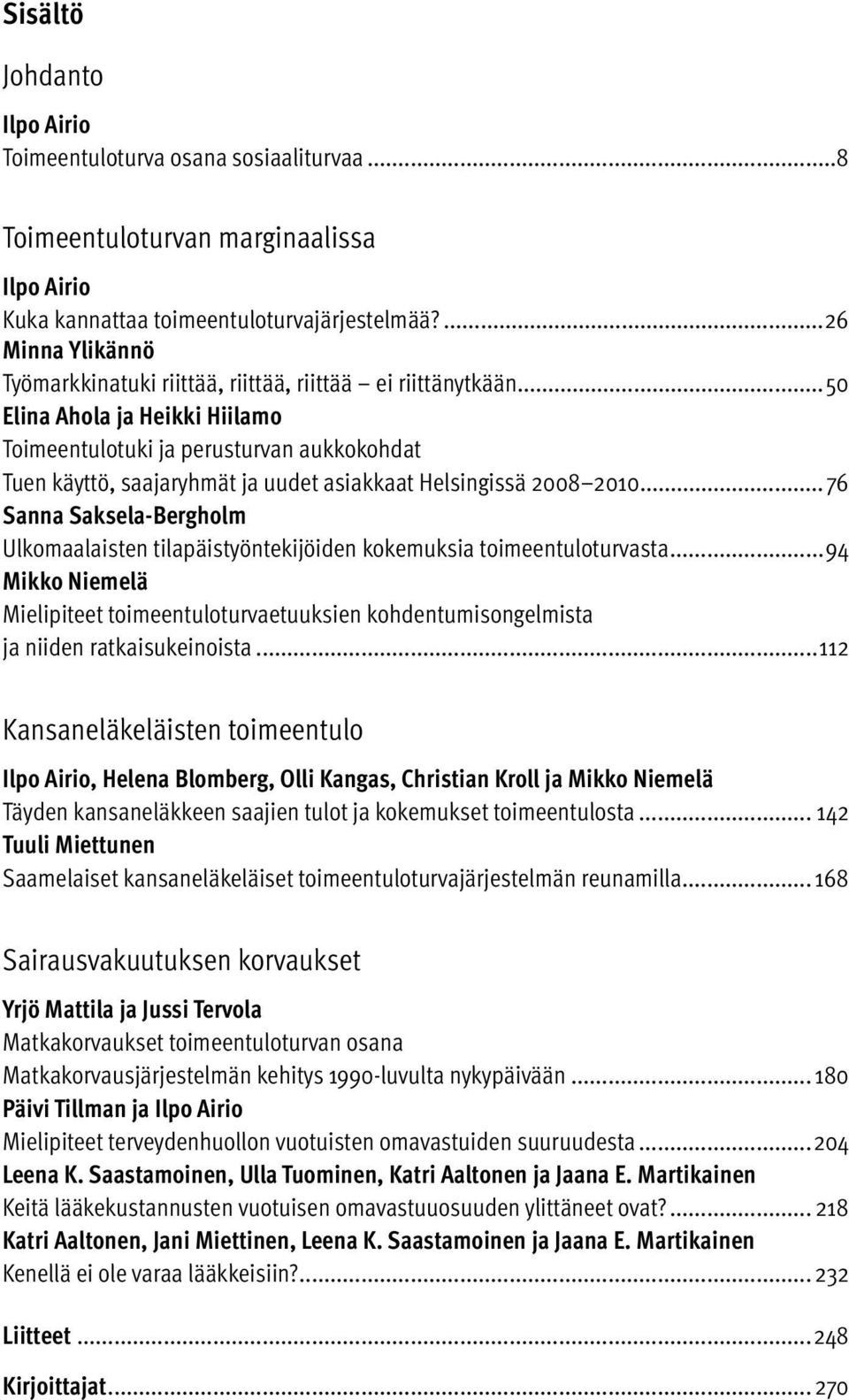.. 50 Elina Ahola ja Heikki Hiilamo Toimeentulotuki ja perusturvan aukkokohdat Tuen käyttö, saajaryhmät ja uudet asiakkaat Helsingissä 2008 2010.