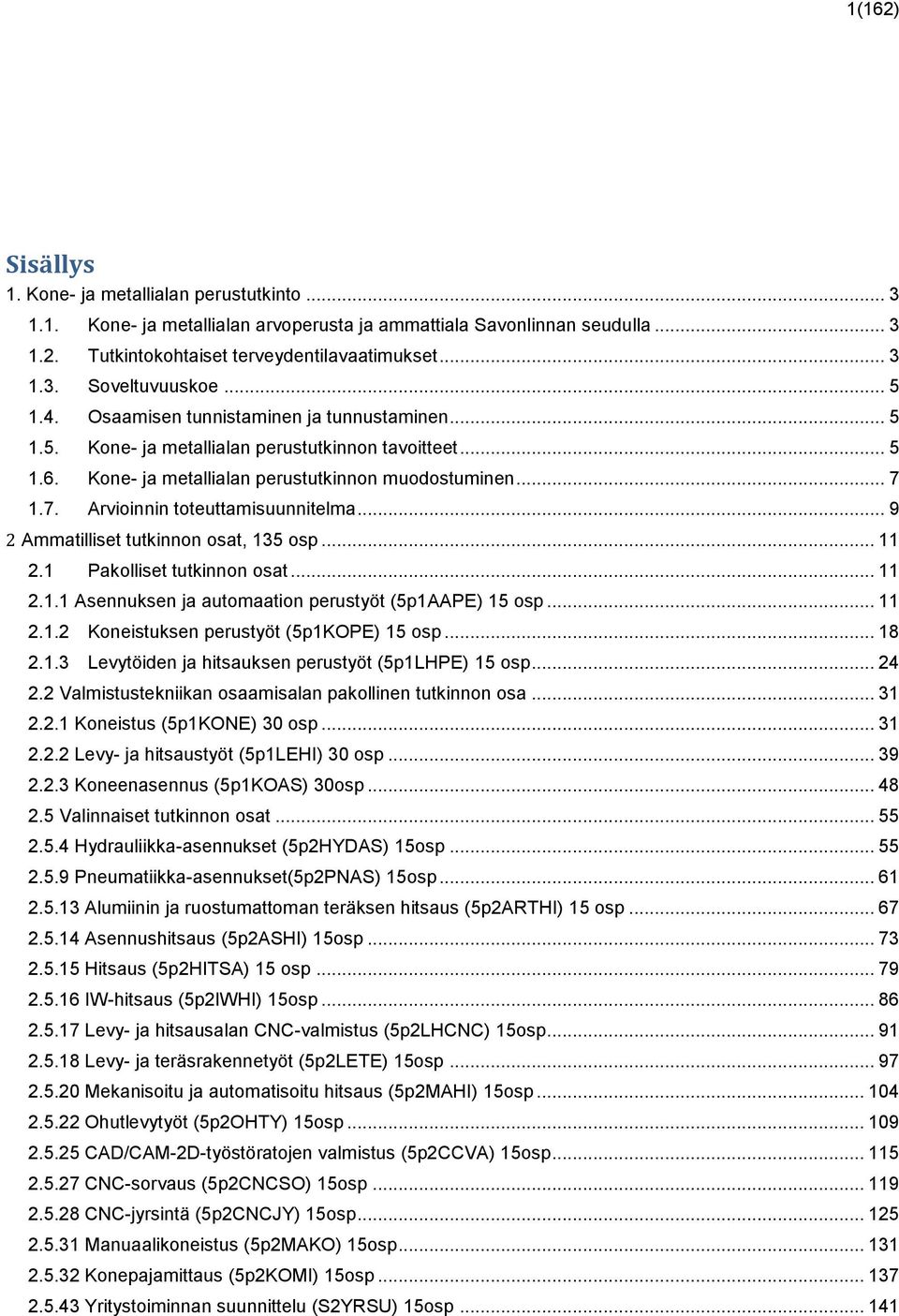 1.7. Arvioinnin toteuttamisuunnitelma... 9 2 Ammatilliset tutkinnon osat, 135 osp... 11 2.1 Pakolliset tutkinnon osat... 11 2.1.1 Asennuksen ja automaation perustyöt (5p1AAPE) 15 osp... 11 2.1.2 Koneistuksen perustyöt (5p1KOPE) 15 osp.
