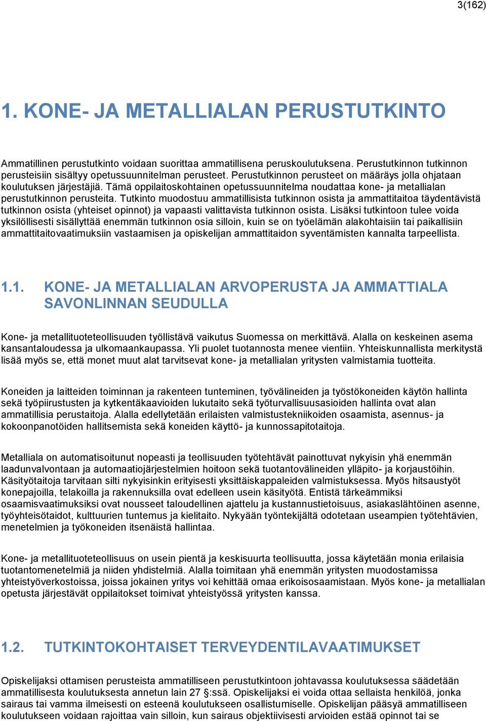 Tutkinto muodostuu ammatillisista tutkinnon osista ja ammattitaitoa täydentävistä tutkinnon osista (yhteiset opinnot) ja vapaasti valittavista tutkinnon osista.