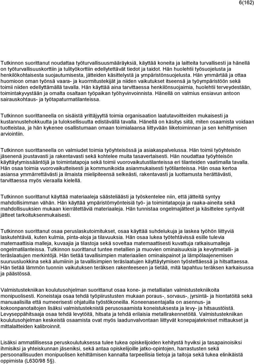 Hän ymmärtää ja ottaa huomioon oman työnsä vaara- ja kuormitustekijät ja niiden vaikutukset itseensä ja työympäristöön sekä toimii niiden edellyttämällä tavalla.