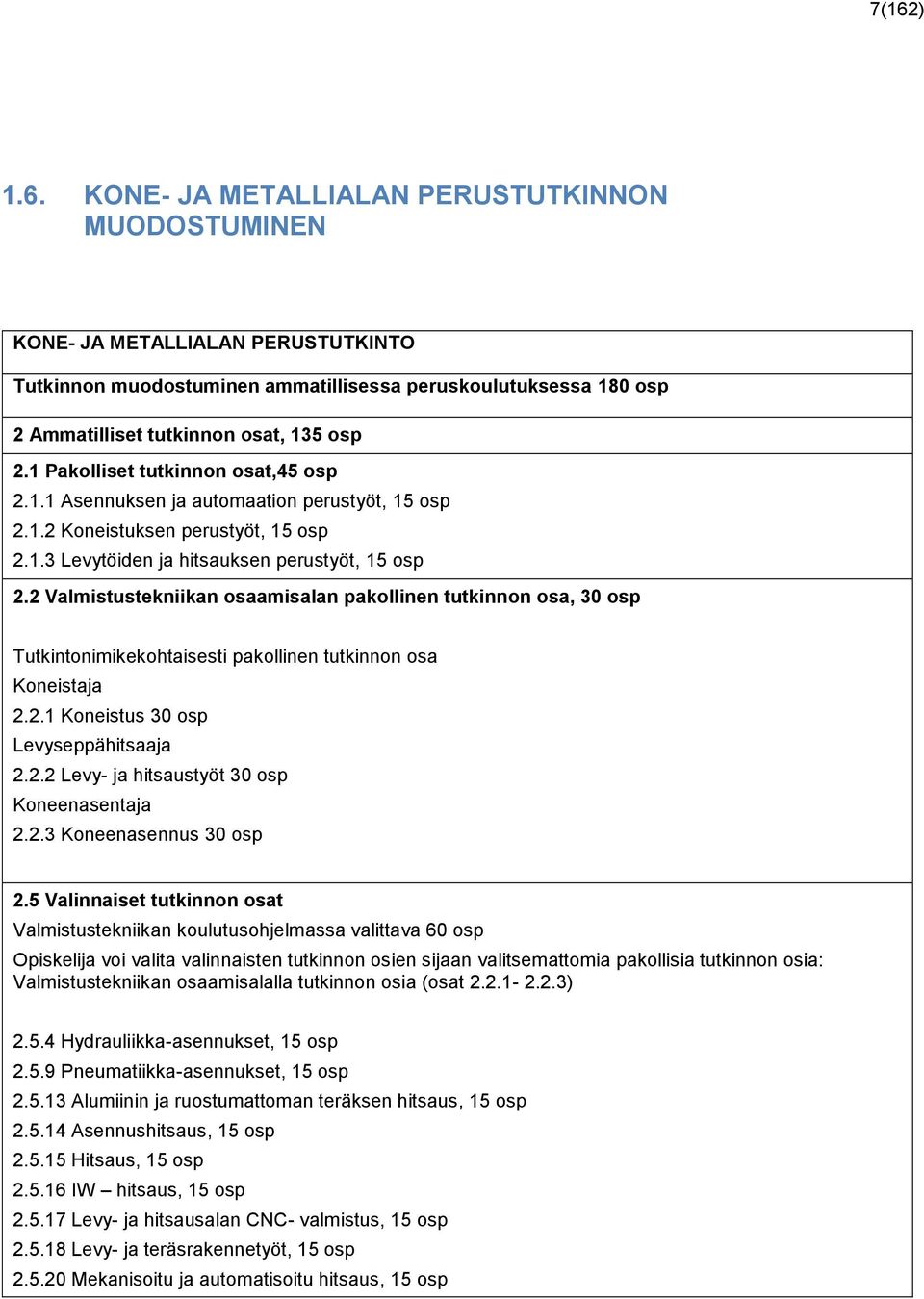 2 Valmistustekniikan osaamisalan pakollinen tutkinnon osa, 30 osp Tutkintonimikekohtaisesti pakollinen tutkinnon osa Koneistaja 2.2.1 Koneistus 30 osp Levyseppähitsaaja 2.2.2 Levy- ja hitsaustyöt 30 osp Koneenasentaja 2.