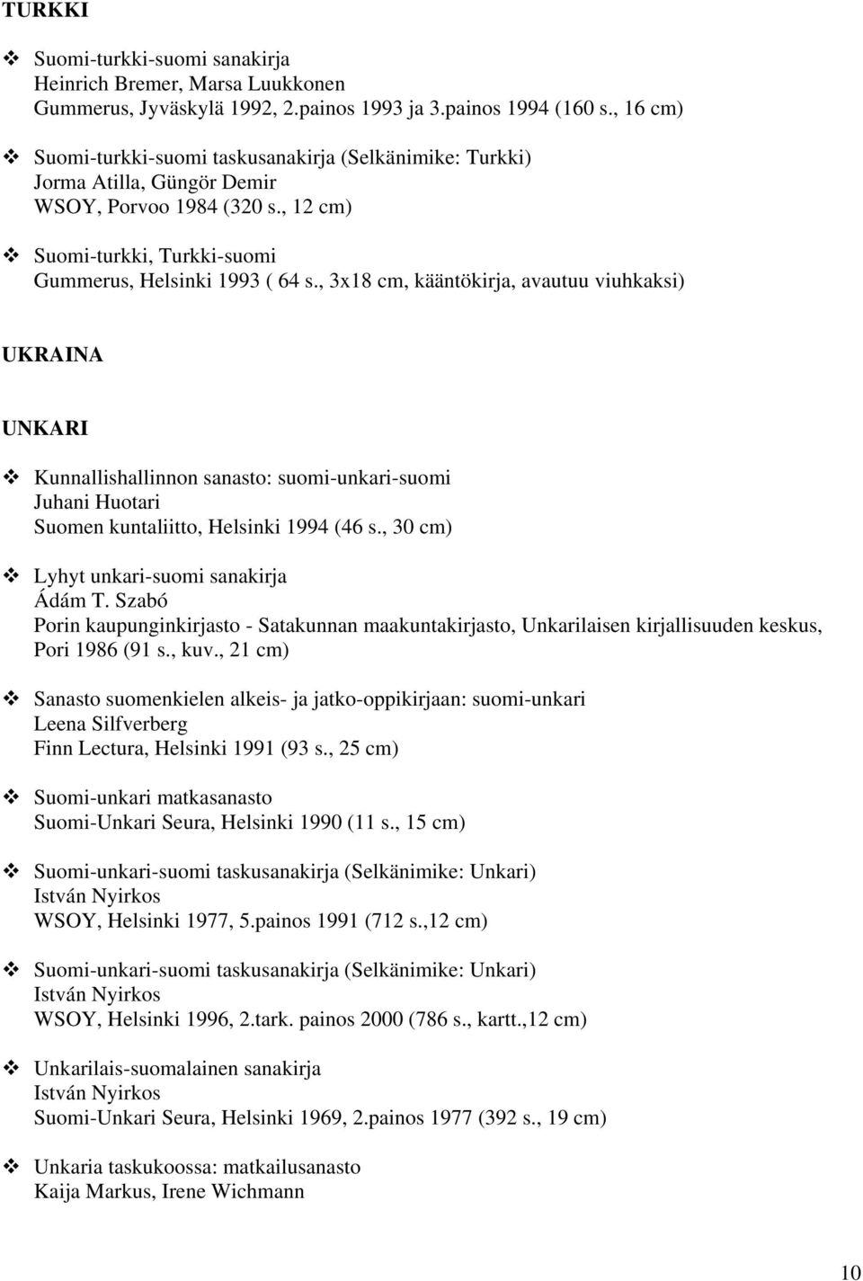 , 3x18 cm, kääntökirja, avautuu viuhkaksi) UKRAINA UNKARI Kunnallishallinnon sanasto: suomi-unkari-suomi Juhani Huotari Suomen kuntaliitto, Helsinki 1994 (46 s.