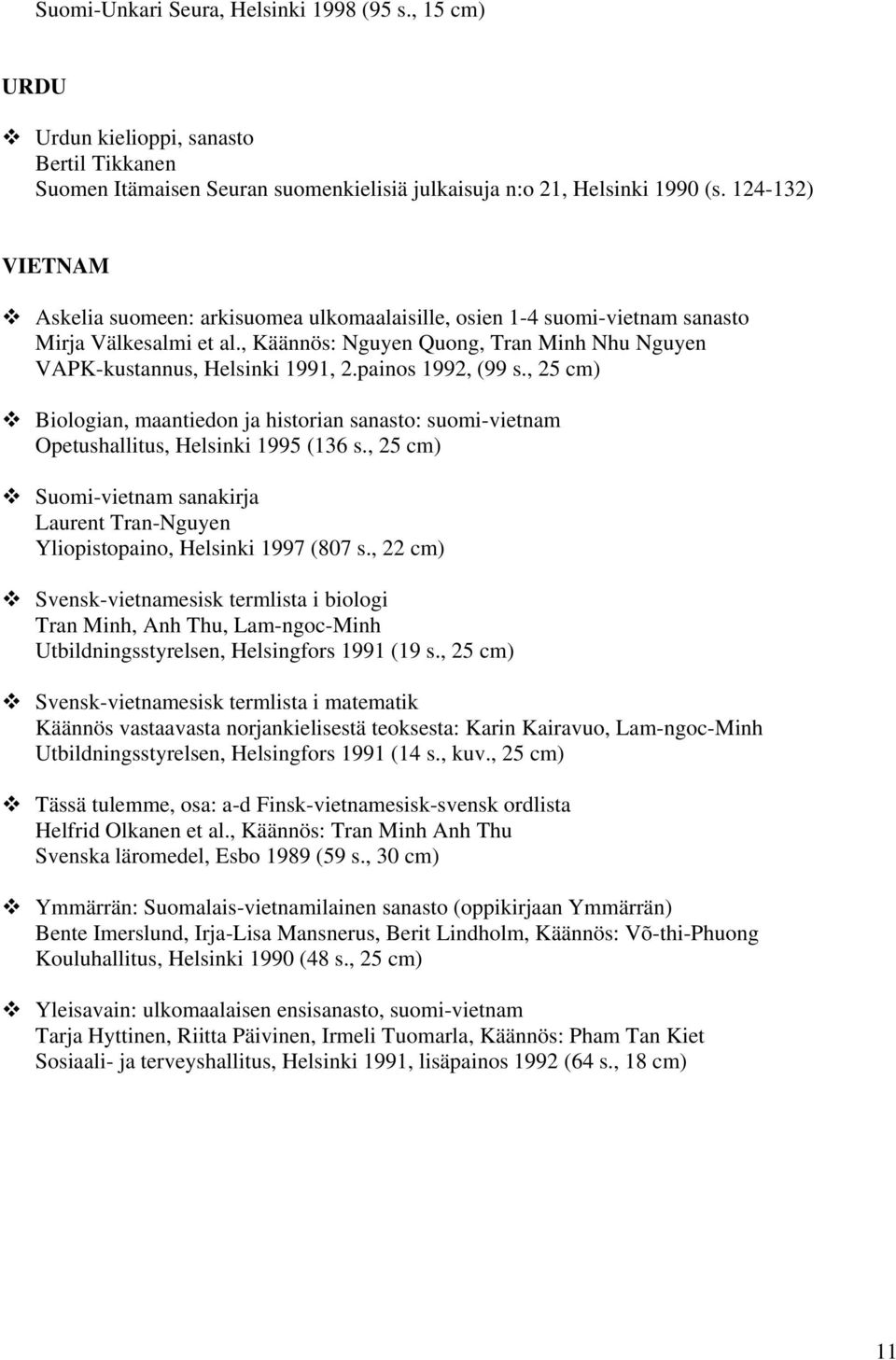 painos 1992, (99 s., 25 cm) Biologian, maantiedon ja historian sanasto: suomi-vietnam Opetushallitus, Helsinki 1995 (136 s.