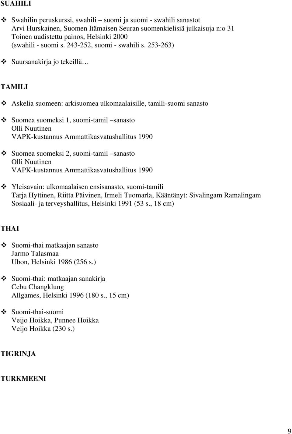 253-263) Suursanakirja jo tekeillä TAMILI Askelia suomeen: arkisuomea ulkomaalaisille, tamili-suomi sanasto Suomea suomeksi 1, suomi-tamil sanasto Olli Nuutinen VAPK-kustannus Ammattikasvatushallitus