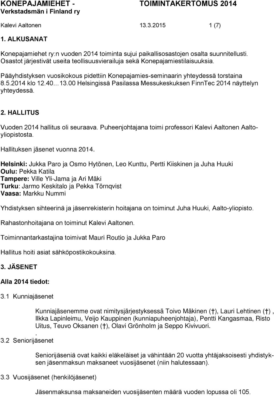 00 Helsingissä Pasilassa Messukeskuksen FinnTec 2014 näyttelyn yhteydessä. 2. HALLITUS Vuoden 2014 hallitus oli seuraava. Puheenjohtajana toimi professori Kalevi Aaltonen Aaltoyliopistosta.