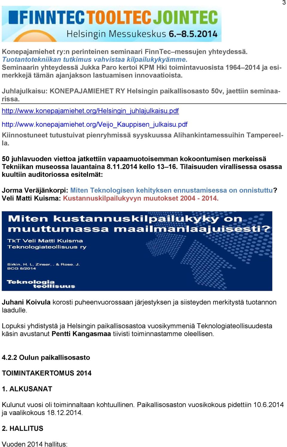 Juhlajulkaisu: KONEPAJAMIEHET RY Helsingin paikallisosasto 50v, jaettiin seminaarissa. http://www.konepajamiehet.org/helsingin_juhlajulkaisu.pdf http://www.konepajamiehet.org/veijo_kauppisen_julkaisu.