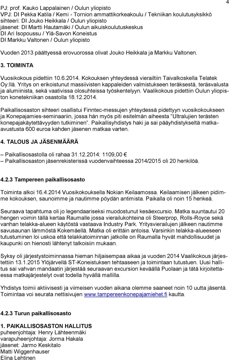 Oulun aikuiskoulutuskeskus DI Ari Isopoussu / Ylä-Savon Koneistus DI Markku Valtonen / Oulun yliopisto 4 Vuoden 2013 päättyessä erovuorossa olivat Jouko Heikkala ja Markku Valtonen. 3.