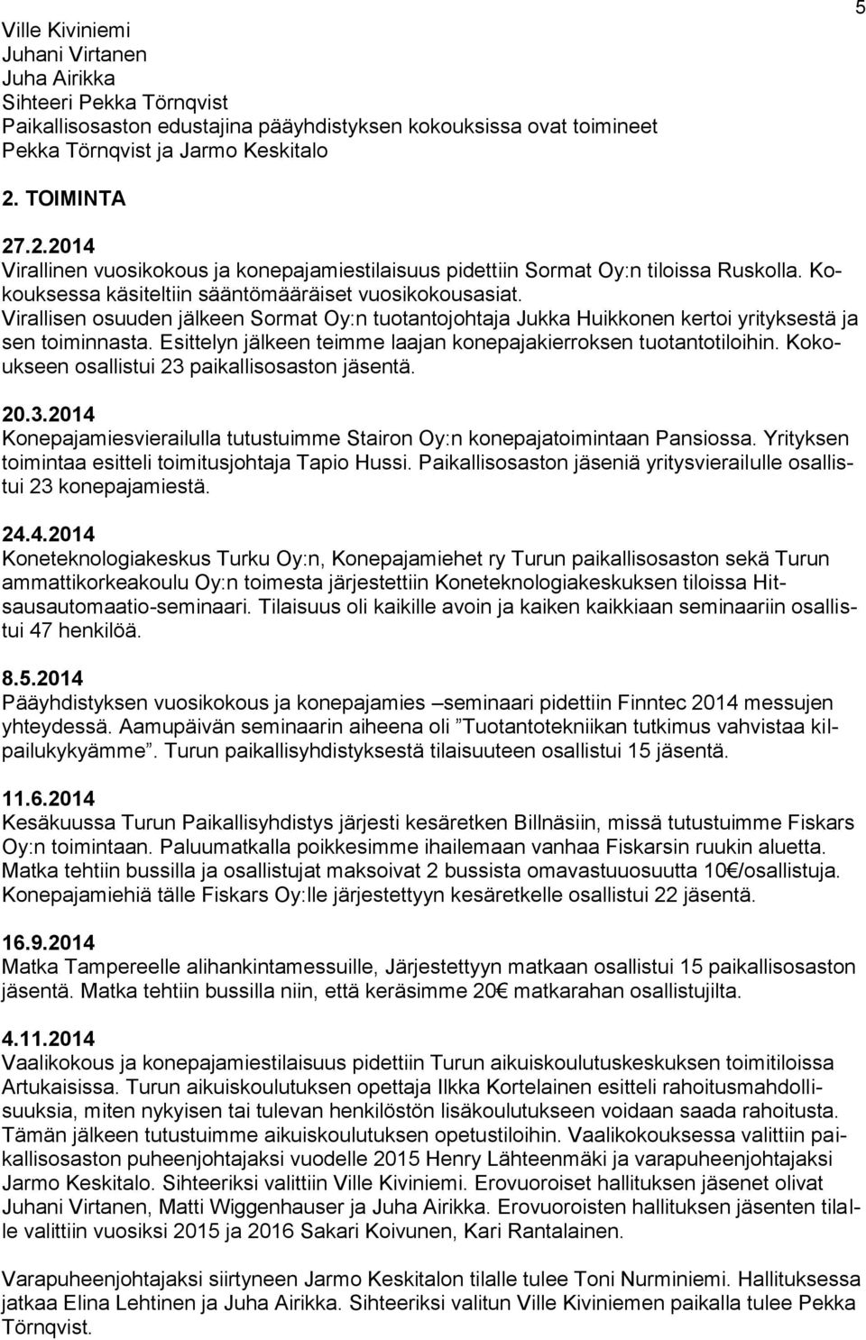 Virallisen osuuden jälkeen Sormat Oy:n tuotantojohtaja Jukka Huikkonen kertoi yrityksestä ja sen toiminnasta. Esittelyn jälkeen teimme laajan konepajakierroksen tuotantotiloihin.