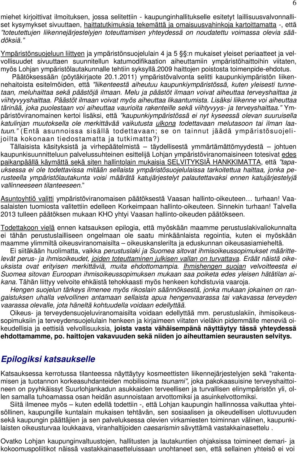 Ympäristönsuojeluun liittyen ja ympäristönsuojelulain 4 ja 5 :n mukaiset yleiset periaatteet ja velvollisuudet sivuuttaen suunnitellun katumodifikaation aiheuttamiin ympäristöhaittoihin viitaten,