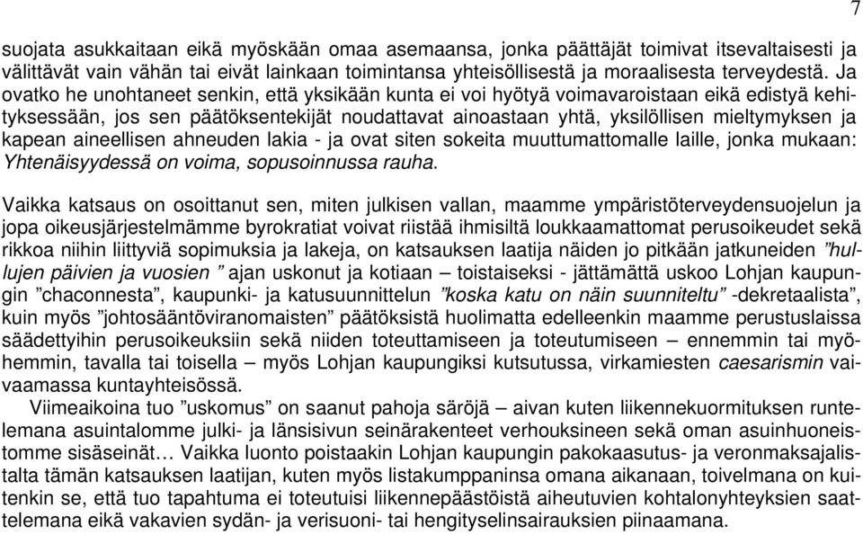 kapean aineellisen ahneuden lakia - ja ovat siten sokeita muuttumattomalle laille, jonka mukaan: Yhtenäisyydessä on voima, sopusoinnussa rauha.