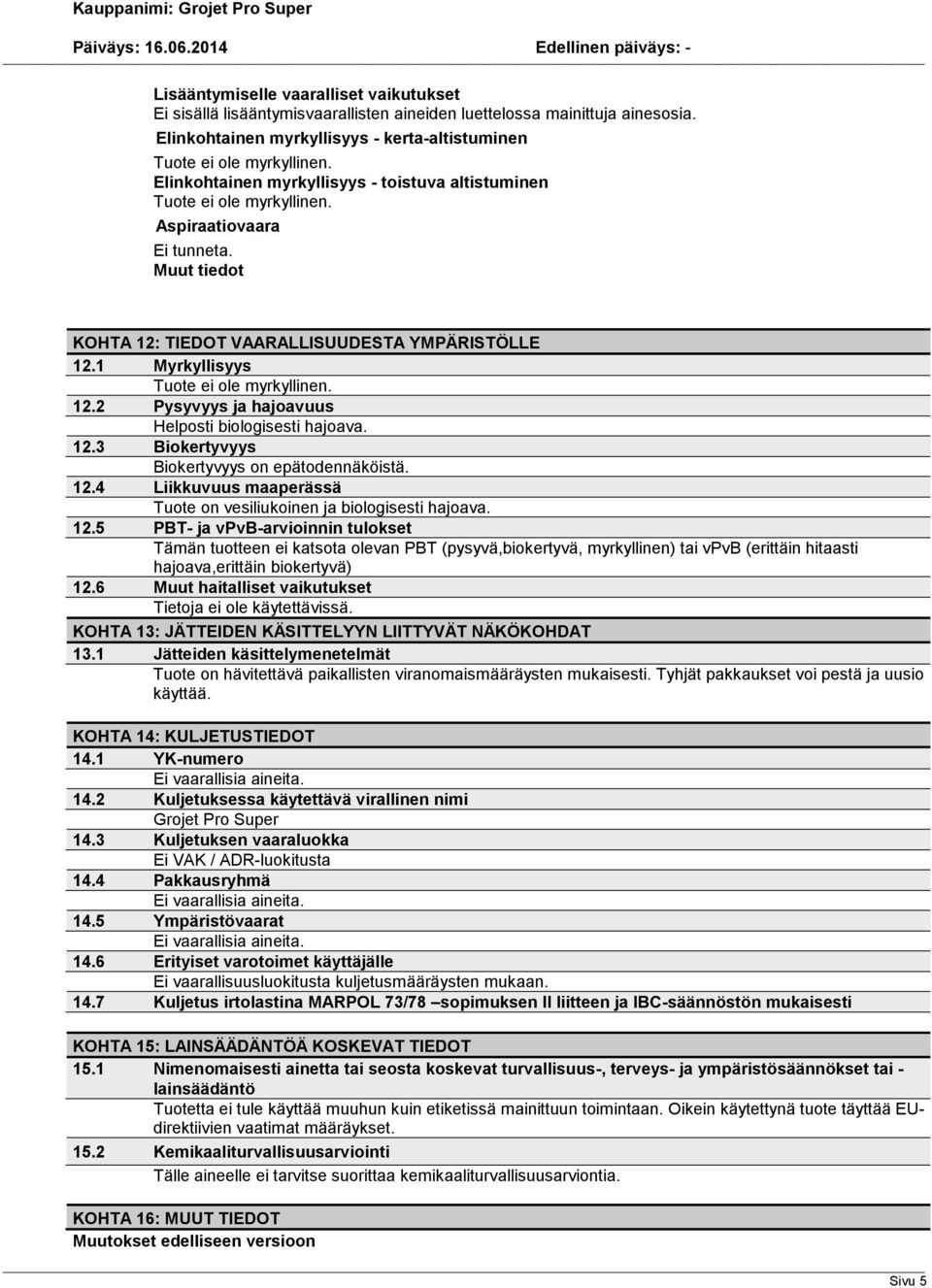 1 Myrkyllisyys 12.2 Pysyvyys ja hajoavuus Helposti biologisesti hajoava. 12.3 Biokertyvyys Biokertyvyys on epätodennäköistä. 12.4 Liikkuvuus maaperässä Tuote on vesiliukoinen ja biologisesti hajoava.