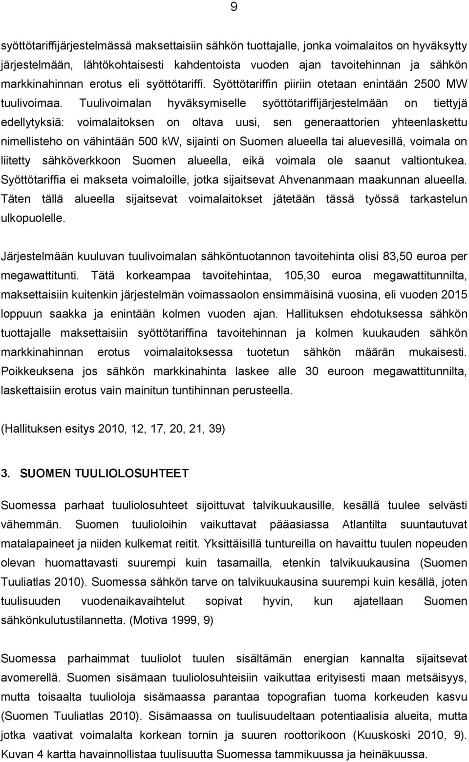 Tuulivoimalan hyväksymiselle syöttötariffijärjestelmään on tiettyjä edellytyksiä: voimalaitoksen on oltava uusi, sen generaattorien yhteenlaskettu nimellisteho on vähintään 500 kw, sijainti on Suomen