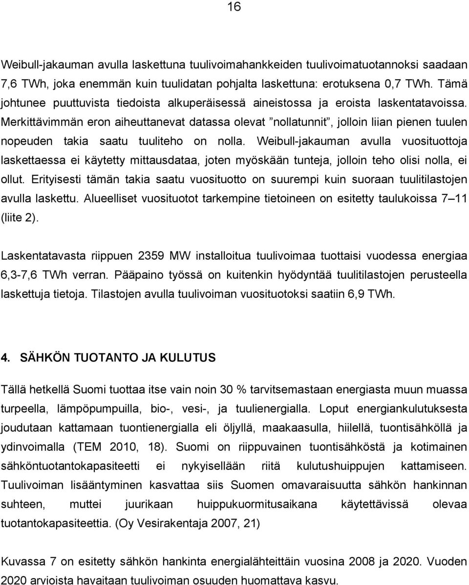 Merkittävimmän eron aiheuttanevat datassa olevat nollatunnit, jolloin liian pienen tuulen nopeuden takia saatu tuuliteho on nolla.