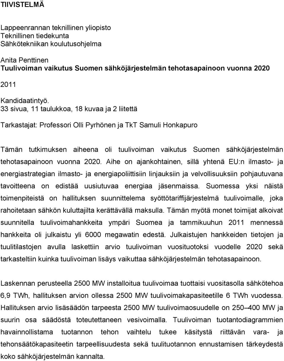 33 sivua, 11 taulukkoa, 18 kuvaa ja 2 liitettä Tarkastajat: Professori Olli Pyrhönen ja TkT Samuli Honkapuro Tämän tutkimuksen aiheena oli tuulivoiman vaikutus Suomen sähköjärjestelmän