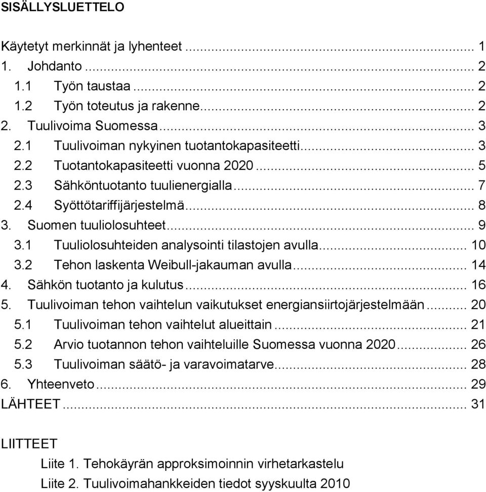 1 Tuuliolosuhteiden analysointi tilastojen avulla... 10 3.2 Tehon laskenta Weibull-jakauman avulla... 14 4. Sähkön tuotanto ja kulutus... 16 5.