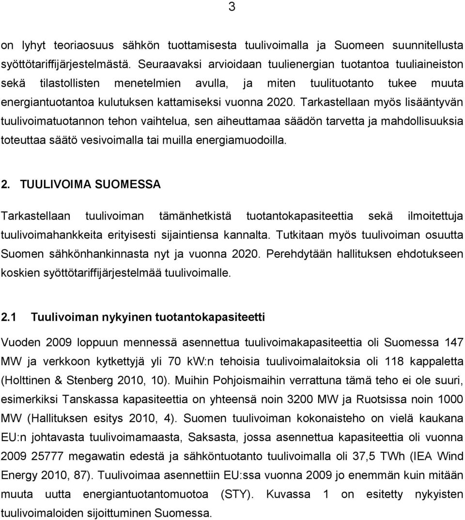 Tarkastellaan myös lisääntyvän tuulivoimatuotannon tehon vaihtelua, sen aiheuttamaa säädön tarvetta ja mahdollisuuksia toteuttaa säätö vesivoimalla tai muilla energiamuodoilla. 2.