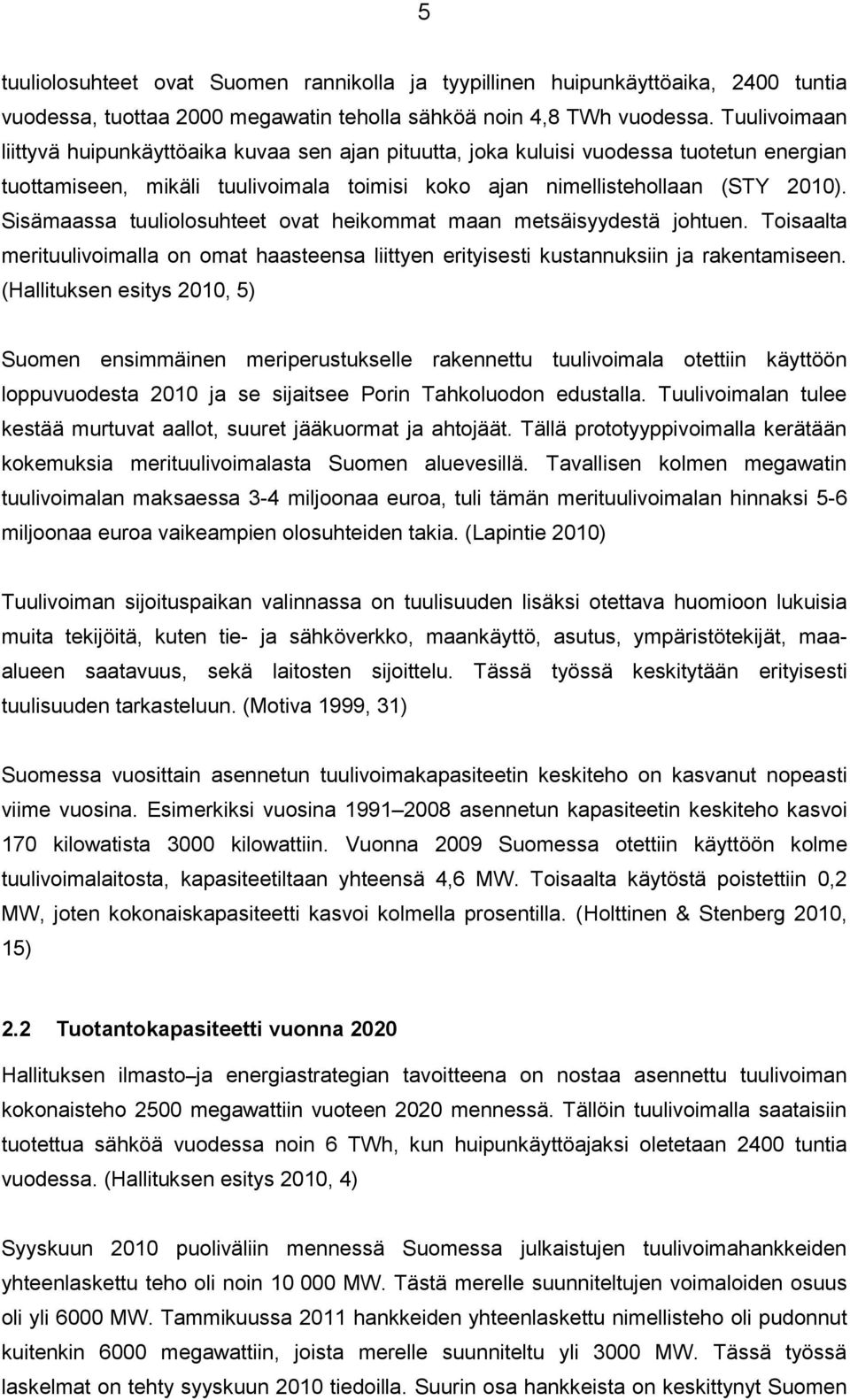 Sisämaassa tuuliolosuhteet ovat heikommat maan metsäisyydestä johtuen. Toisaalta merituulivoimalla on omat haasteensa liittyen erityisesti kustannuksiin ja rakentamiseen.