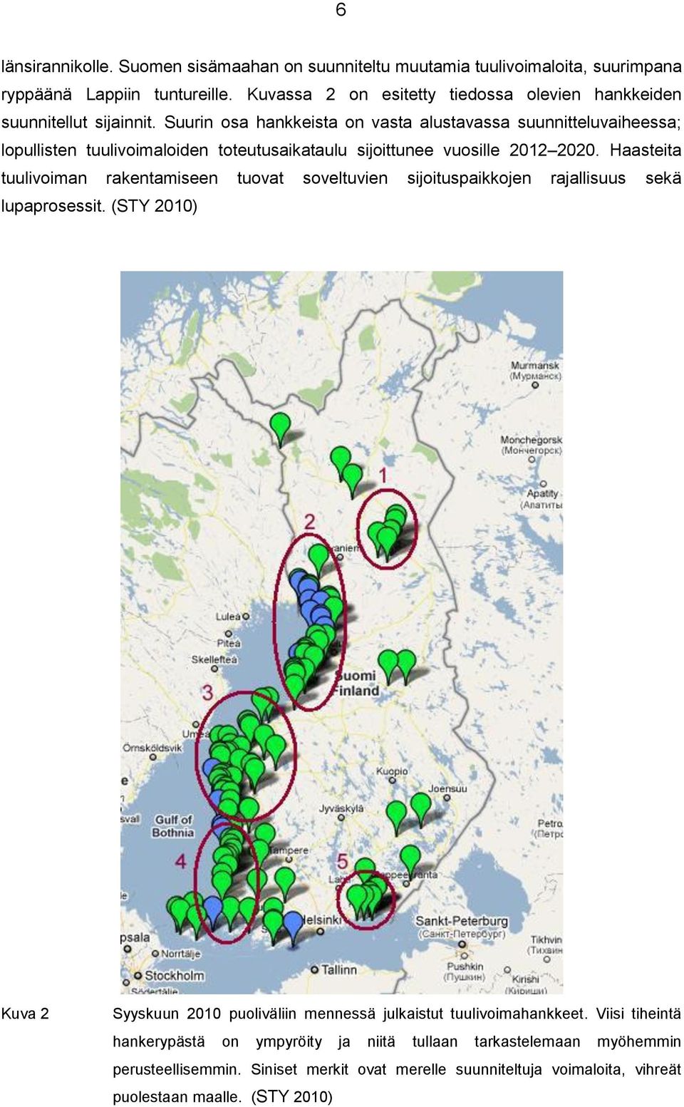 Suurin osa hankkeista on vasta alustavassa suunnitteluvaiheessa; lopullisten tuulivoimaloiden toteutusaikataulu sijoittunee vuosille 2012 2020.