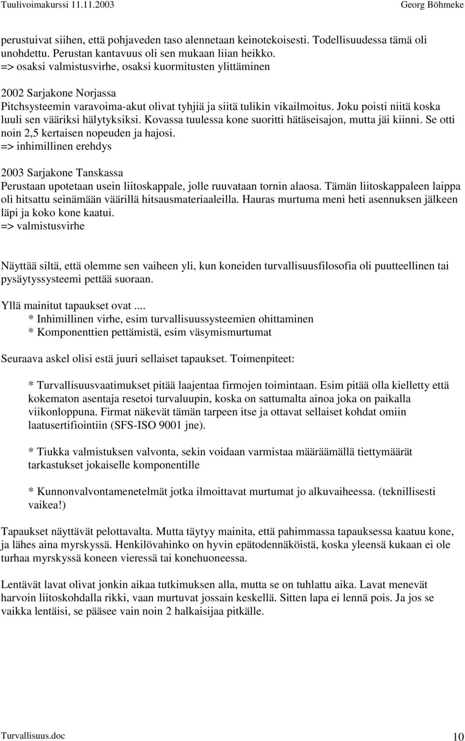 Joku poisti niitä koska luuli sen vääriksi hälytyksiksi. Kovassa tuulessa kone suoritti hätäseisajon, mutta jäi kiinni. Se otti noin 2,5 kertaisen nopeuden ja hajosi.