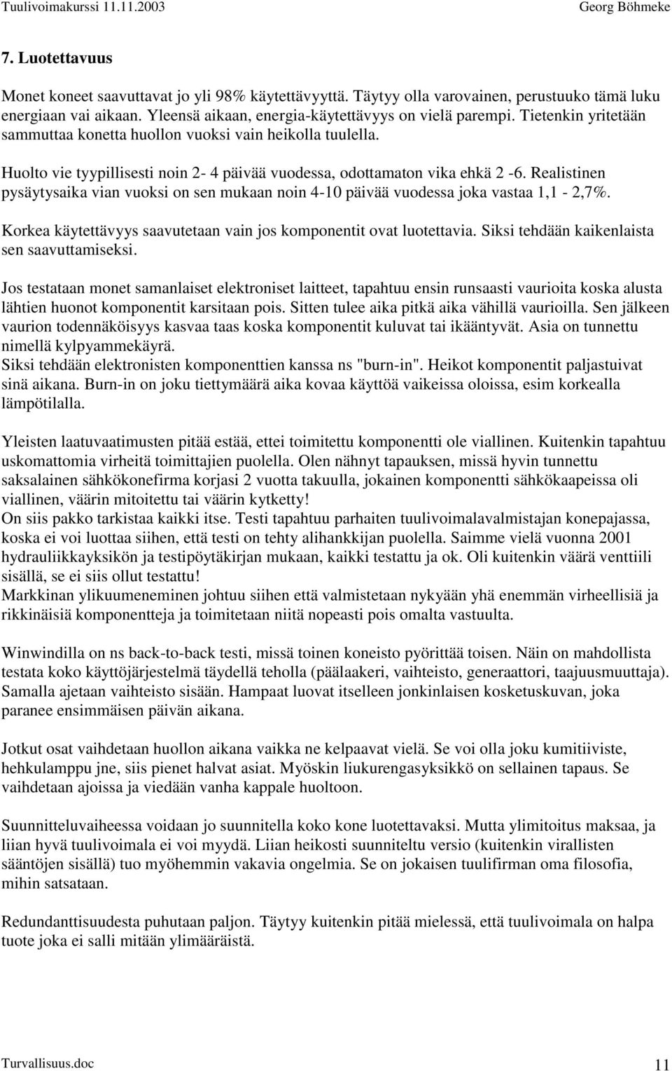 Realistinen pysäytysaika vian vuoksi on sen mukaan noin 4-10 päivää vuodessa joka vastaa 1,1-2,7%. Korkea käytettävyys saavutetaan vain jos komponentit ovat luotettavia.