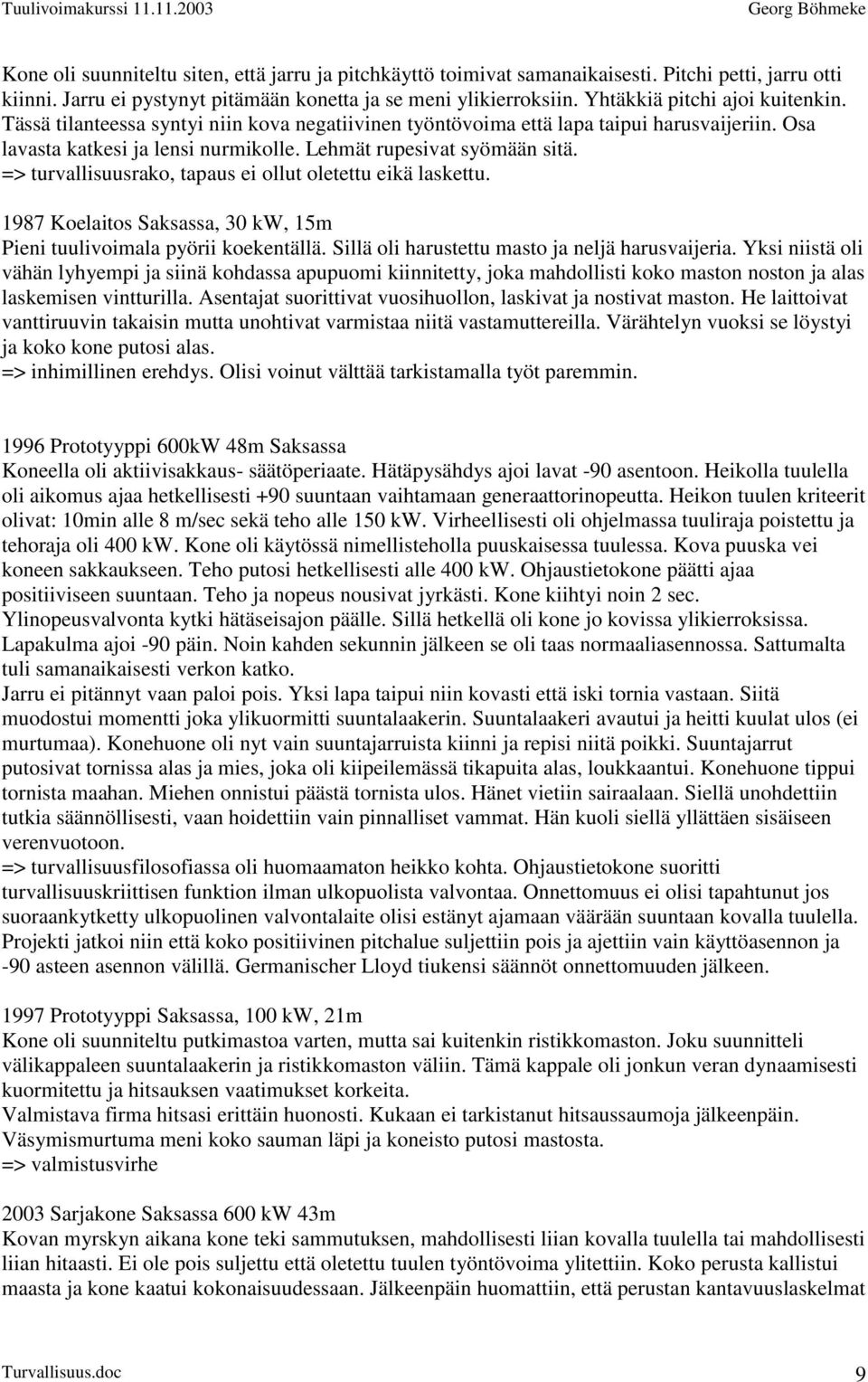 => turvallisuusrako, tapaus ei ollut oletettu eikä laskettu. 1987 Koelaitos Saksassa, 30 kw, 15m Pieni tuulivoimala pyörii koekentällä. Sillä oli harustettu masto ja neljä harusvaijeria.