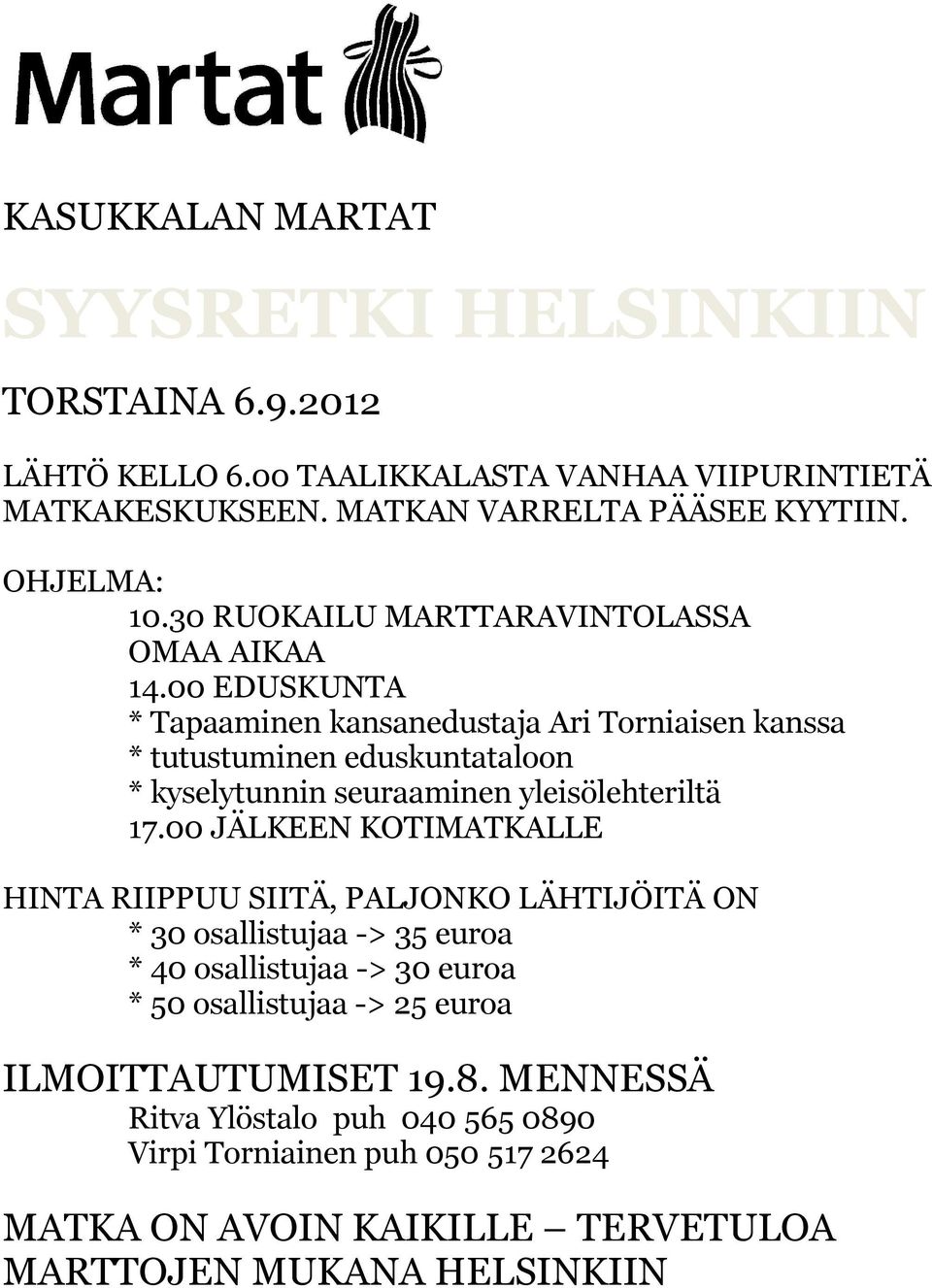 00 EDUSKUNTA * Tapaaminen kansanedustaja Ari Torniaisen kanssa * tutustuminen eduskuntataloon * kyselytunnin seuraaminen yleisölehteriltä 17.