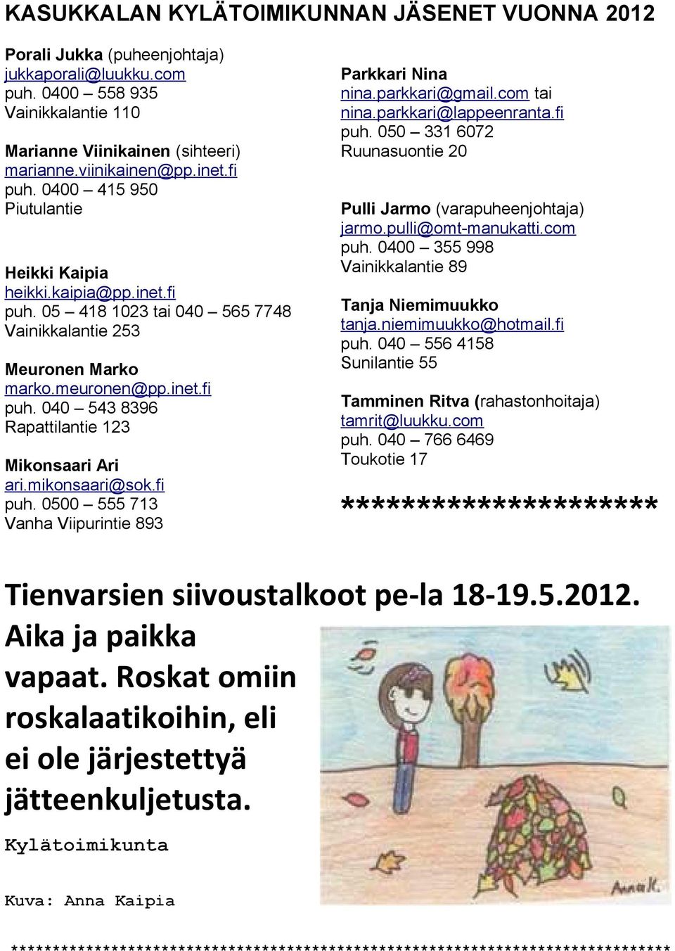 mikonsaari@sok.fi puh. 0500 555 713 Vanha Viipurintie 893 Parkkari Nina nina.parkkari@gmail.com tai nina.parkkari@lappeenranta.fi puh. 050 331 6072 Ruunasuontie 20 Pulli Jarmo (varapuheenjohtaja) jarmo.