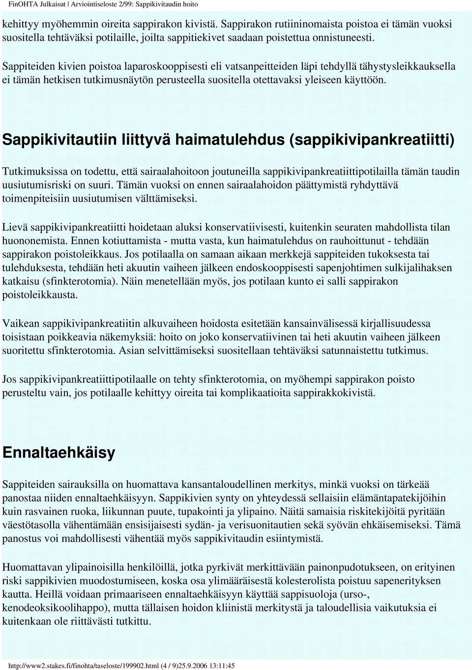 Sappikivitautiin liittyvä haimatulehdus (sappikivipankreatiitti) Tutkimuksissa on todettu, että sairaalahoitoon joutuneilla sappikivipankreatiittipotilailla tämän taudin uusiutumisriski on suuri.