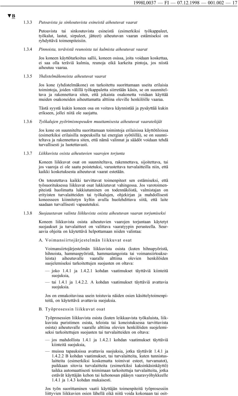 3 Putoavista ja sinkoutuvista esineistä aiheutuvat vaarat Putoavista tai sinkoutuvista esineistä (esimerkiksi työkappaleet, työkalut, lastut, sirpaleet, jätteet) aiheutuvan vaaran estämiseksi on