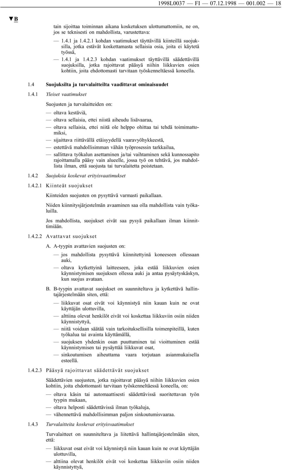 4.1 Yleiset vaatimukset Suojusten ja turvalaitteiden on: oltava kestäviä, oltava sellaisia, ettei niistä aiheudu lisävaaraa, oltava sellaisia, ettei niitä ole helppo ohittaa tai tehdä