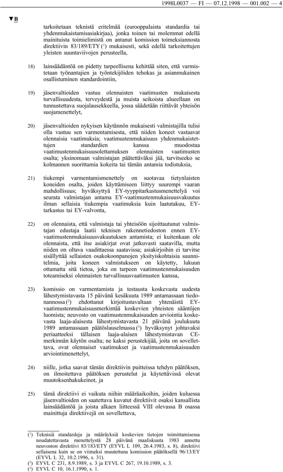 direktiivin 83/189/ETY ( 1 ) mukaisesti, sekä edellä tarkoitettujen yleisten suuntaviivojen perusteella, 18) lainsäädäntöä on pidetty tarpeellisena kehittää siten, että varmistetaan työnantajien ja