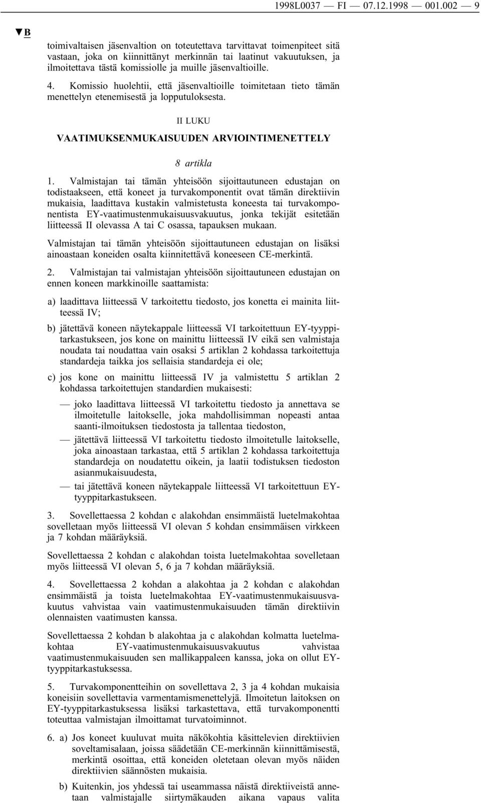 jäsenvaltioille. 4. Komissio huolehtii, että jäsenvaltioille toimitetaan tieto tämän menettelyn etenemisestä ja lopputuloksesta. II LUKU VAATIMUKSENMUKAISUUDEN ARVIOINTIMENETTELY 8 artikla 1.