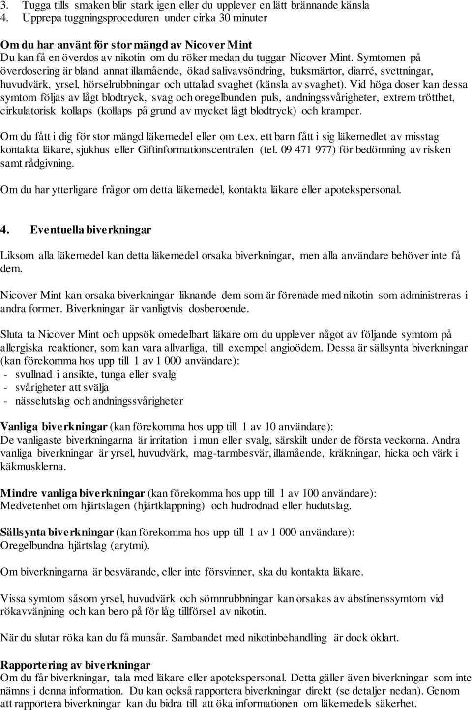 Symtomen på överdosering är bland annat illamående, ökad salivavsöndring, buksmärtor, diarré, svettningar, huvudvärk, yrsel, hörselrubbningar och uttalad svaghet (känsla av svaghet).