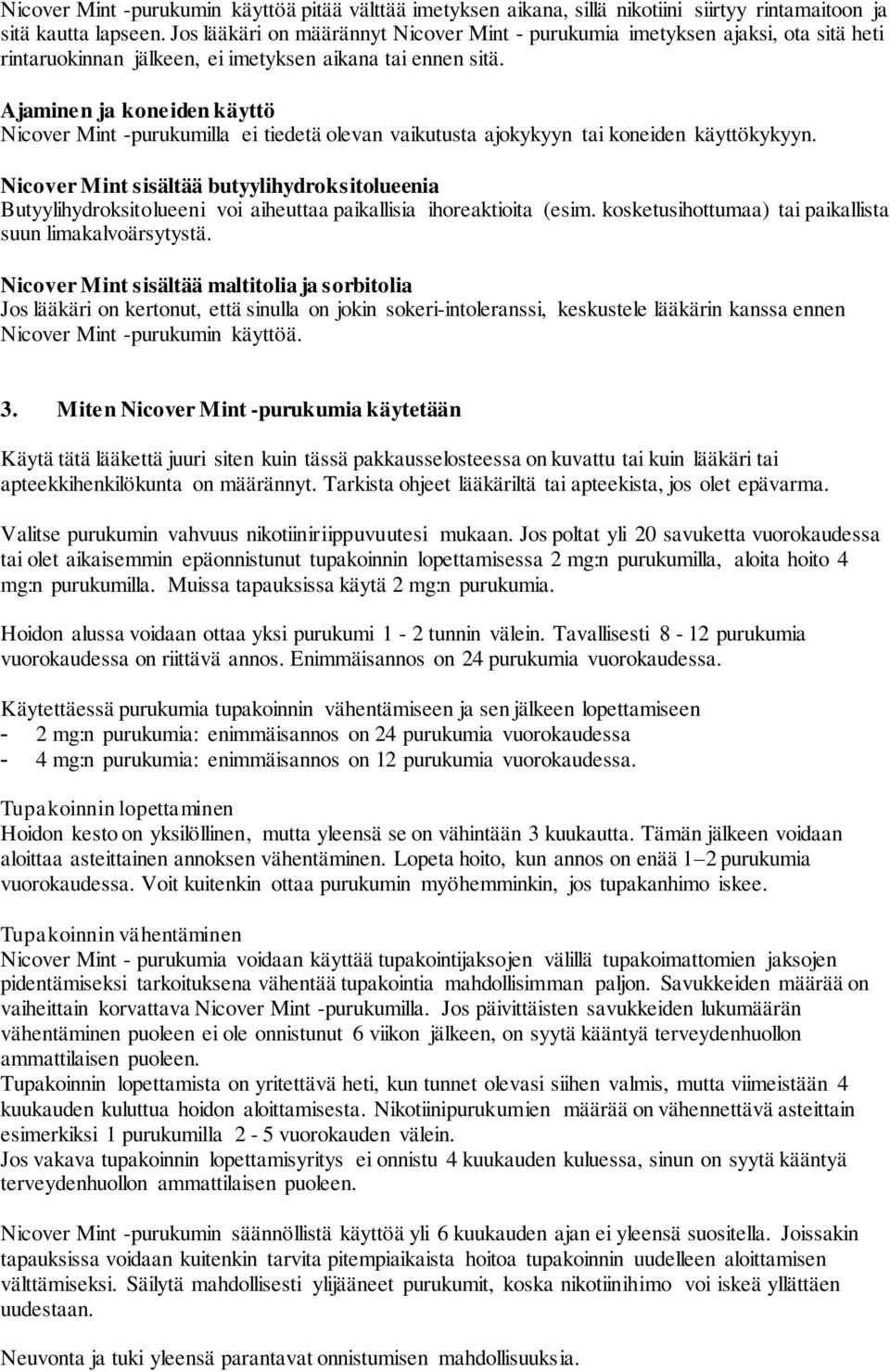 Ajaminen ja koneiden käyttö Nicover Mint -purukumilla ei tiedetä olevan vaikutusta ajokykyyn tai koneiden käyttökykyyn.