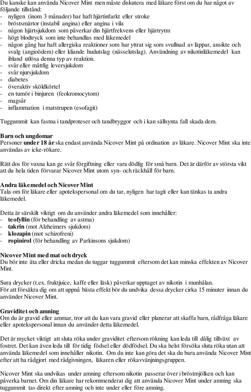 yttrat sig som svullnad av läppar, ansikte och svalg (angioödem) eller kliande hudutslag (nässelutslag). Användning av nikotinläkemedel kan ibland utlösa denna typ av reaktion.