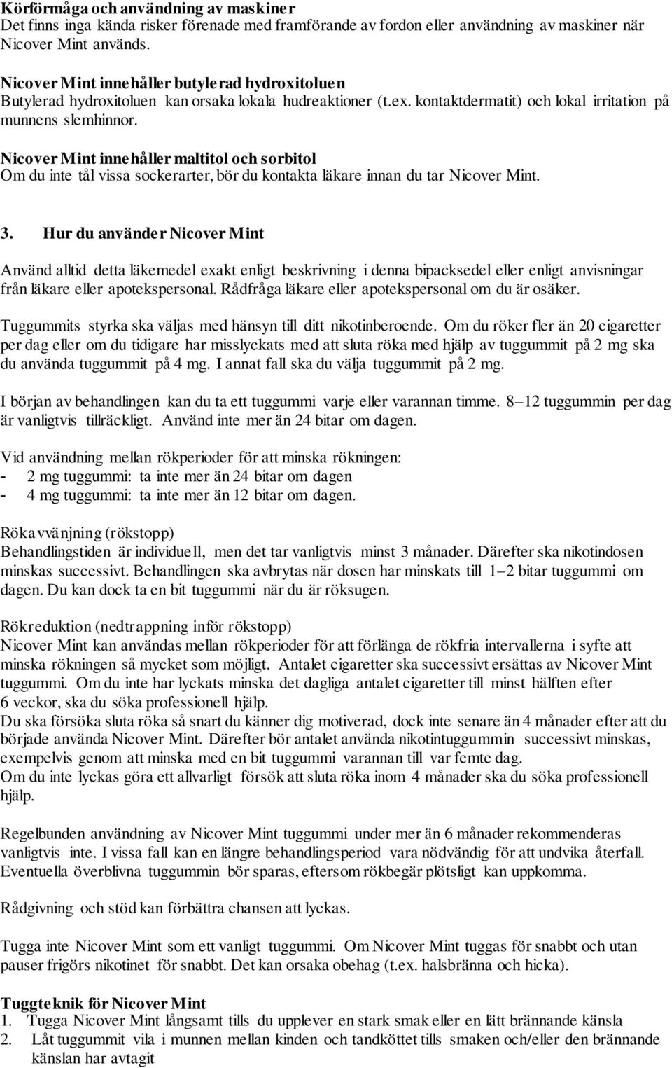Nicover Mint innehåller maltitol och sorbitol Om du inte tål vissa sockerarter, bör du kontakta läkare innan du tar Nicover Mint. 3.