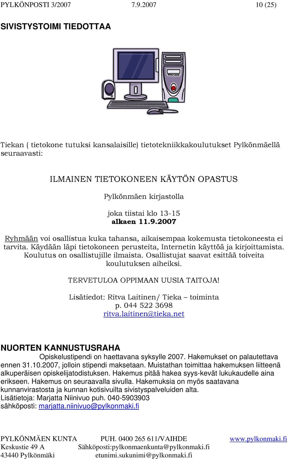 tiistai klo 13-15 alkaen 11.9.2007 Ryhmään voi osallistua kuka tahansa, aikaisempaa kokemusta tietokoneesta ei tarvita. Käydään läpi tietokoneen perusteita, Internetin käyttöä ja kirjoittamista.