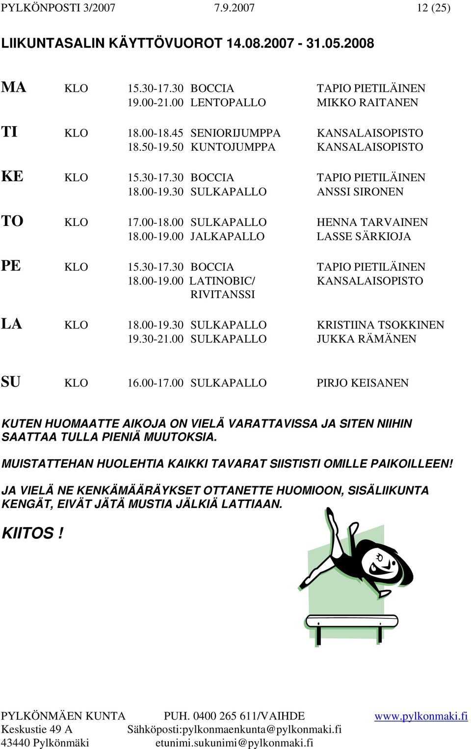 00 SULKAPALLO HENNA TARVAINEN 18.00-19.00 JALKAPALLO LASSE SÄRKIOJA PE KLO 15.30-17.30 BOCCIA TAPIO PIETILÄINEN 18.00-19.00 LATINOBIC/ KANSALAISOPISTO RIVITANSSI LA KLO 18.00-19.30 SULKAPALLO KRISTIINA TSOKKINEN 19.