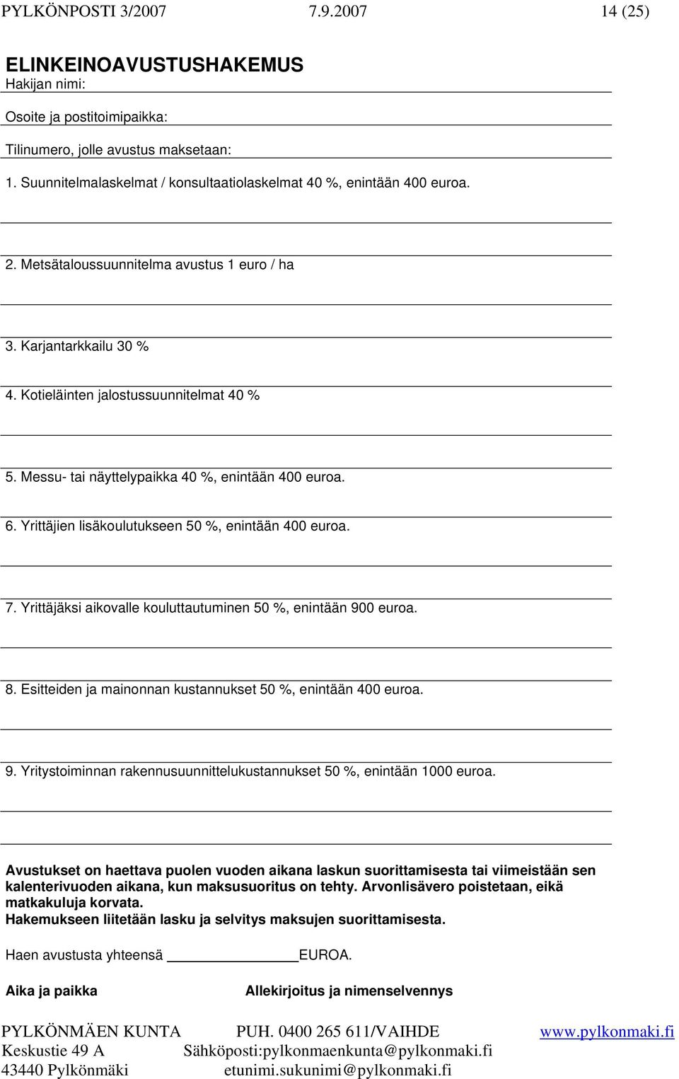 Messu- tai näyttelypaikka 40 %, enintään 400 euroa. 6. Yrittäjien lisäkoulutukseen 50 %, enintään 400 euroa. 7. Yrittäjäksi aikovalle kouluttautuminen 50 %, enintään 900 euroa. 8.