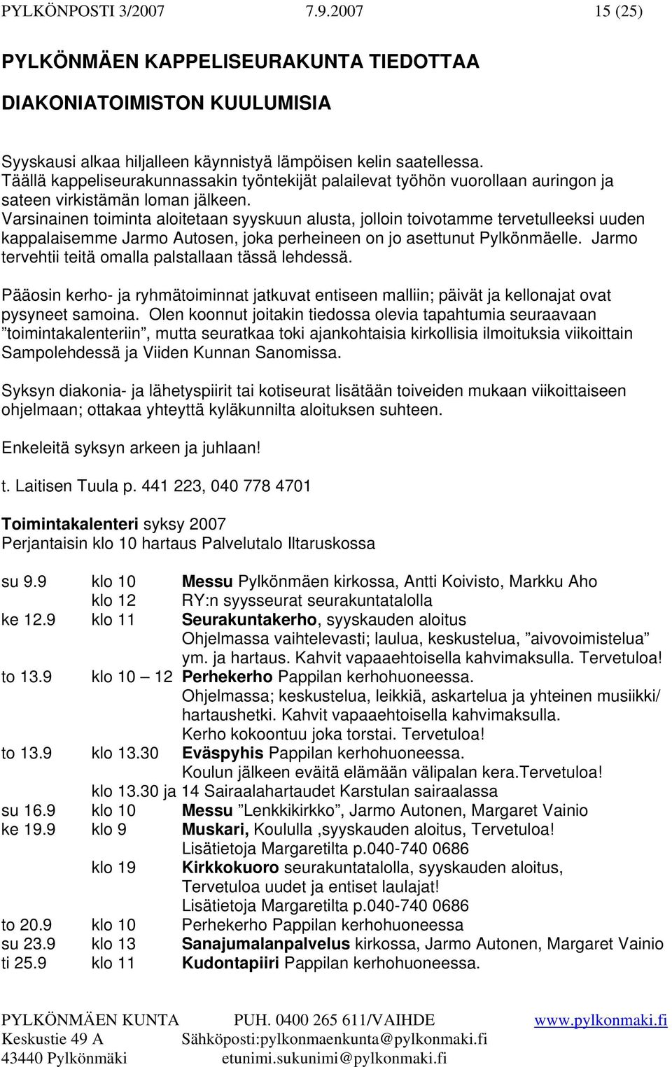 Varsinainen toiminta aloitetaan syyskuun alusta, jolloin toivotamme tervetulleeksi uuden kappalaisemme Jarmo Autosen, joka perheineen on jo asettunut Pylkönmäelle.
